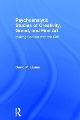 Psychoanalytic Studies of Creativity, Greed, and Fine Art - David P Levine