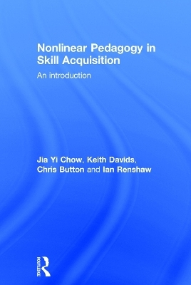 Nonlinear Pedagogy in Skill Acquisition - Jia Yi Chow, Keith Davids, Chris Button, Ian Renshaw