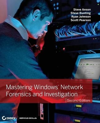 Mastering Windows Network Forensics and Investigation - Steve Anson, Steve Bunting, Ryan Johnson, Scott Pearson