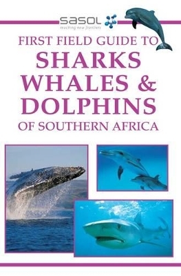 Sasol First Field Guide to Sharks, Whales and Dolphins of Southern Africa - Sean Fraser