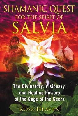 Shamanic Quest for the Spirit of Salvia - Ross Heaven