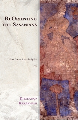 ReOrienting the Sasanians - Khodadad Rezakhani