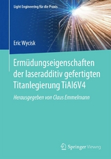 Ermüdungseigenschaften der laseradditiv gefertigten Titanlegierung TiAl6V4 - Eric Wycisk