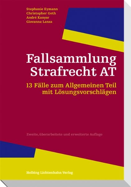 Fallsammlung Strafrecht AT - Stephanie Eymann, Christopher Geth, André Kanyar, Giovanna Lanza