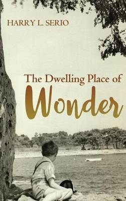 The Dwelling Place of Wonder - Harry L Serio