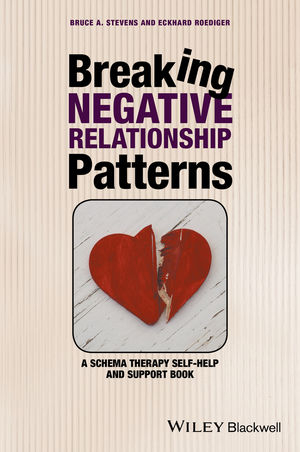 Breaking Negative Relationship Patterns – A Schema  Therapy Self–Help and Support Book - Bruce A. Stevens, Eckhard Roediger