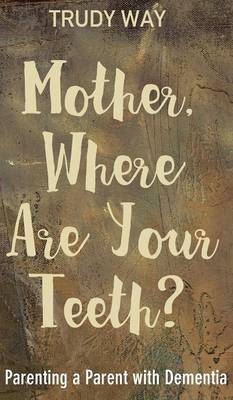 Mother, Where Are Your Teeth? - Trudy Way