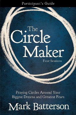 The Circle Maker Bible Study Participant's Guide - Mark Batterson