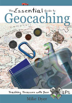 The Essential Guide to Geocaching (1 Volume Set) - Mike Dyer