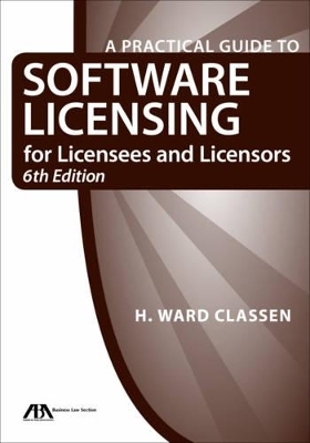 A Practical Guide to Software Licensing for Licensees and Licensors - H. Ward Classen