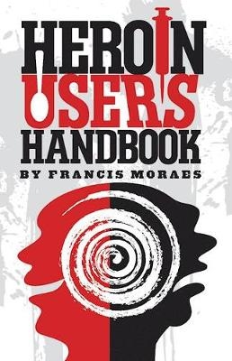 Heroin User's Handbook - Ph.D. Moraes  Francis