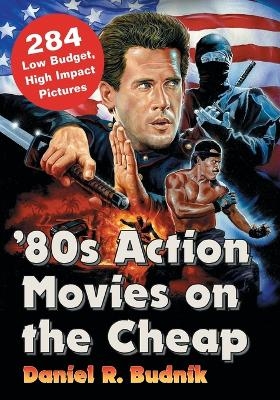 '80s Action Movies on the Cheap - Daniel R. Budnik