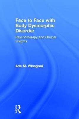 Face to Face with Body Dysmorphic Disorder - Arie M. Winograd