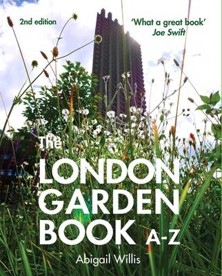 The London Garden Book A-Z - Abigail Willis