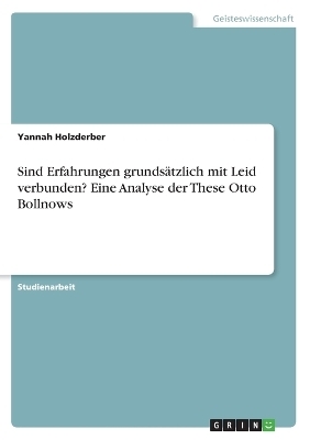 Sind Erfahrungen grundsÃ¤tzlich mit Leid verbunden? Eine Analyse der These Otto Bollnows - Yannah Holzderber