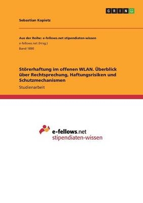 StÃ¶rerhaftung im offenen WLAN. Ãberblick Ã¼ber Rechtsprechung, Haftungsrisiken und Schutzmechanismen - Sebastian Kopietz