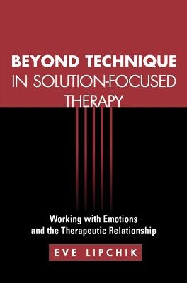 Beyond Technique in Solution-Focused Therapy - Eve Lipchik