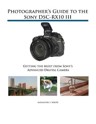 Photographer's Guide to the Sony DSC-RX10 III - Alexander S White