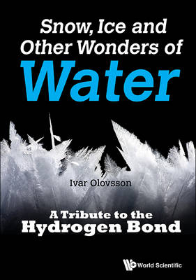 Snow, Ice And Other Wonders Of Water: A Tribute To The Hydrogen Bond - Ivar Olovsson