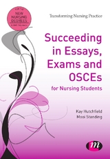 Succeeding in Essays, Exams and OSCEs for Nursing Students -  Kay Hutchfield,  Mooi Standing