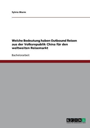 Welche Bedeutung haben Outbound Reisen aus der Volksrepublik China fÃ¼r den weltweiten Reisemarkt - Sylvia Wurm