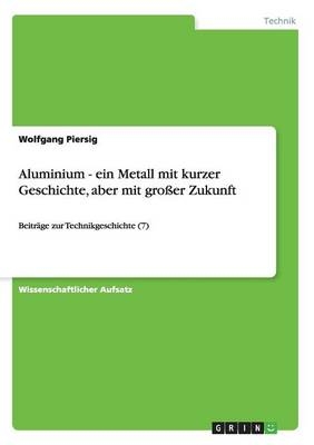 Aluminium - ein Metall mit kurzer Geschichte, aber mit groÃer Zukunft - Wolfgang Piersig