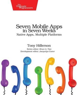 Seven Mobile Apps in Seven Weeks - Tony Hillerson