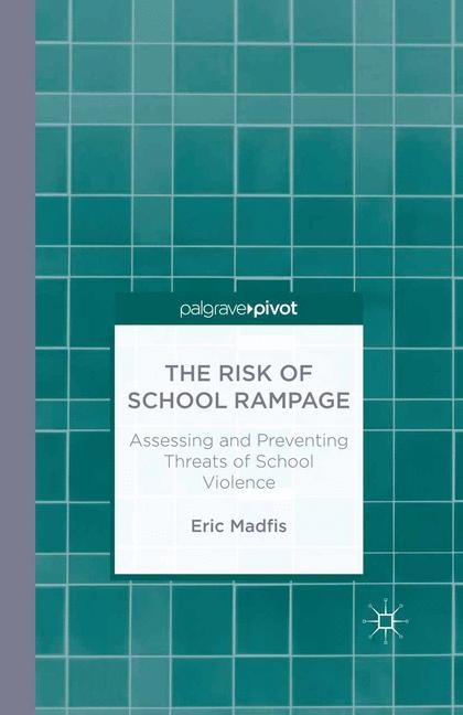 The Risk of School Rampage: Assessing and Preventing Threats of School Violence - E. Madfis