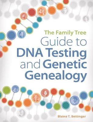 The Family Tree Guide to DNA Testing and Genetic Genealogy - Blaine T. Bettinger