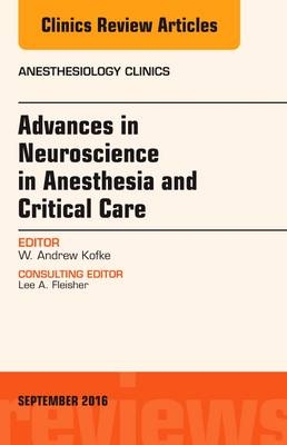 Advances in Neuroscience in Anesthesia and Critical Care, An Issue of Anesthesiology Clinics - W. Andrew Kofke