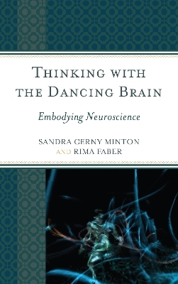 Thinking with the Dancing Brain - Sandra C. Minton, Rima Faber