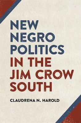 New Negro Politics in the Jim Crow South - Claudrena N. Harold