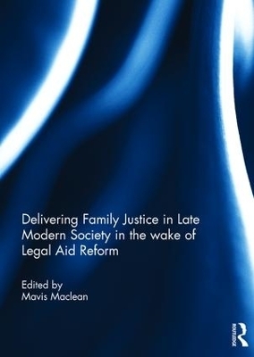 Delivering Family Justice in Late Modern Society in the wake of Legal Aid Reform - 