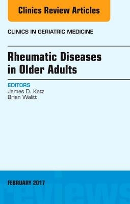 Rheumatic Diseases in Older Adults, An Issue of Clinics in Geriatric Medicine - James D. Katz, Brian Walitt