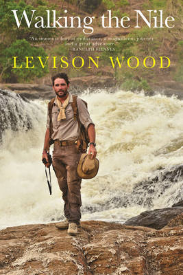 Walking the Nile - Levison Wood