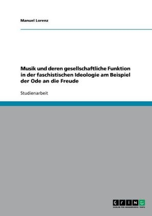 Musik und deren gesellschaftliche Funktion in der faschistischen Ideologie am Beispiel der Ode an die Freude - Manuel Lorenz