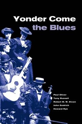 Yonder Come the Blues - Paul Oliver, Tony Russell, Robert M. W. Dixon, John Godrich, Howard Rye