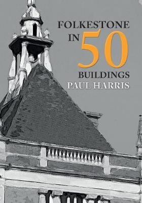 Folkestone in 50 Buildings - Paul Harris