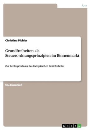 Grundfreiheiten als Steuerordnungsprinzipien im Binnenmarkt - Christina Pichler