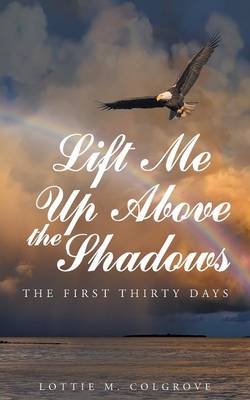 Lift Me up above the Shadows - Lottie M Colgrove