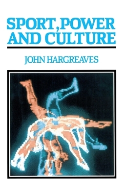 Sport, Power and Culture - John Hargreaves