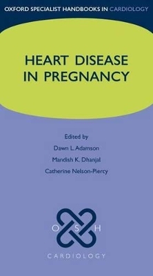 Heart Disease in Pregnancy - Dawn Adamson, Mandish Dhanjal, Catherine Nelson-Piercy