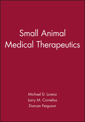 Small Animal Medical Therapeutics - Michael D. Lorenz, Larry M. Cornelius, Duncan Ferguson