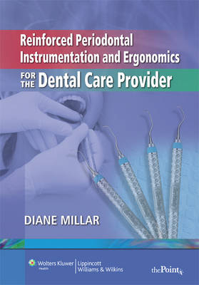 Reinforced Periodontal Instrumentation and Ergonomics for the Dental Care Provider - Diane Millar