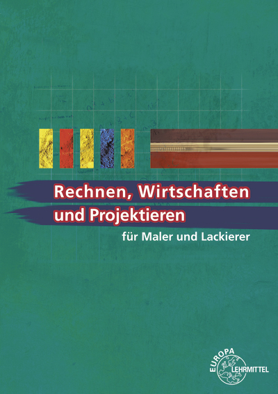 Rechnen, Wirtschaften und Projektieren für Maler und Lackierer - Peter Grebe, Helmut Sirtl, Wolfgang Pehle, Regina Baldauf