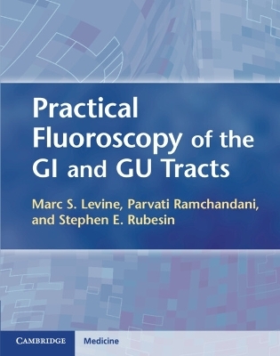 Practical Fluoroscopy of the GI and GU Tracts - Marc S. Levine, Parvati Ramchandani, Stephen E. Rubesin