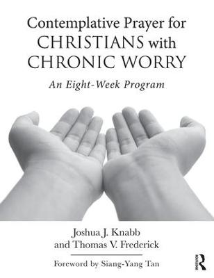 Contemplative Prayer for Christians with Chronic Worry - Joshua J. Knabb, Thomas V. Frederick