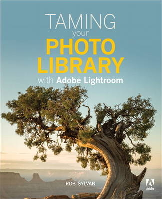 Taming your Photo Library with Adobe Lightroom - Rob Sylvan