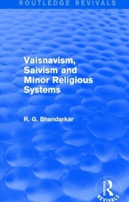 Vaisnavism, Saivism and Minor Religious Systems (Routledge Revivals) - R G Bhandarkar