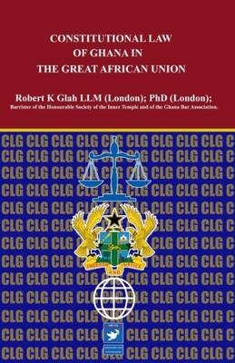 Constitutional Law of Ghana - Robert K. Glah